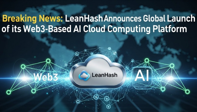 LeanHash Announces Global Launch of its Web3-Based AI Cloud Computing Platform - ChainWireNOW.com